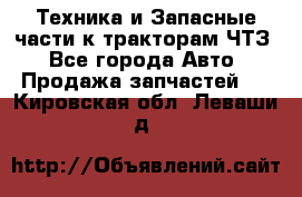 Техника и Запасные части к тракторам ЧТЗ - Все города Авто » Продажа запчастей   . Кировская обл.,Леваши д.